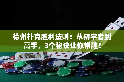 德州撲克勝利法則：從初學(xué)者到高手，3個(gè)秘訣讓你常勝！
