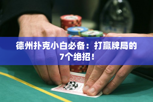 德州撲克小白必備：打贏牌局的7個絕招！