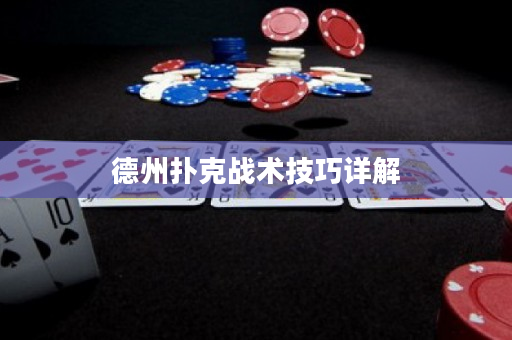 德州撲克戰(zhàn)術(shù)技巧詳解