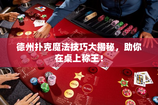 德州撲克魔法技巧大揭秘，助你在桌上稱王！