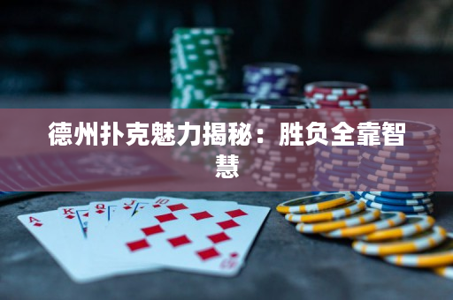 德州撲克魅力揭秘：勝負全靠智慧