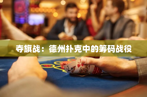 奪旗戰(zhàn)：德州撲克中的籌碼戰(zhàn)役