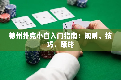 德州撲克小白入門指南：規則、技巧、策略