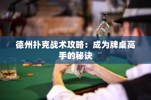 德州撲克戰術攻略：成為牌桌高手的秘訣