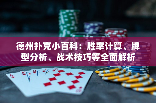 德州撲克小百科：勝率計算、牌型分析、戰(zhàn)術(shù)技巧等全面解析
