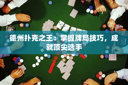 德州撲克之王：掌握牌局技巧，成就頂尖選手