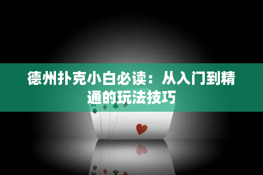 德州撲克小白必讀：從入門到精通的玩法技巧