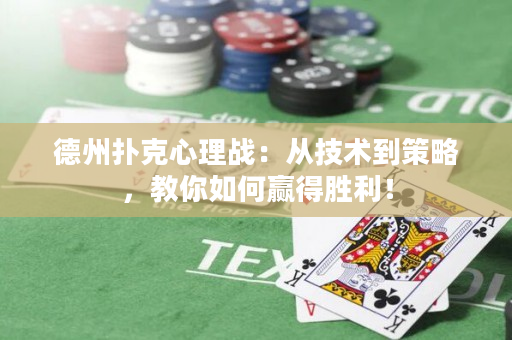 德州撲克心理戰：從技術到策略，教你如何贏得勝利！