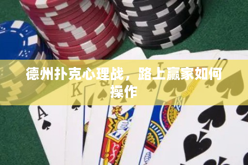 德州撲克心理戰，路上贏家如何操作