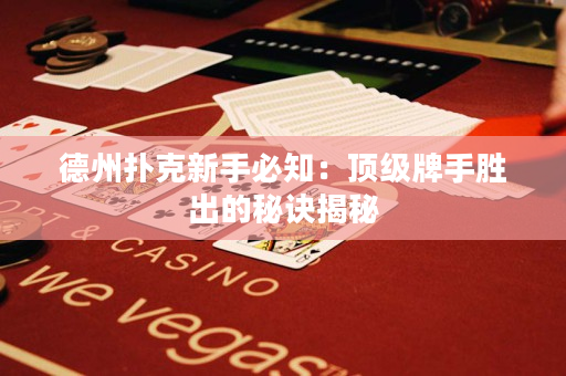德州撲克新手必知：頂級牌手勝出的秘訣揭秘