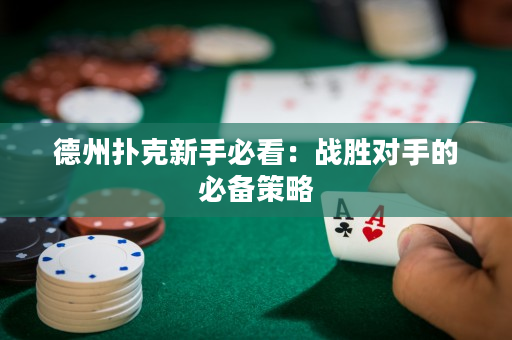 德州撲克新手必看：戰勝對手的必備策略