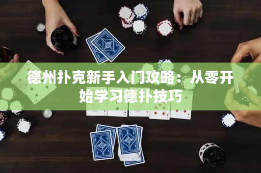 德州撲克新手入門攻略：從零開始學習德撲技巧