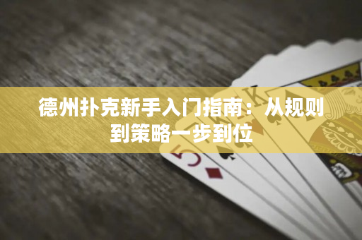 德州撲克新手入門指南：從規則到策略一步到位