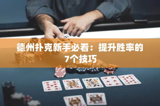 德州撲克新手必看：提升勝率的7個(gè)技巧