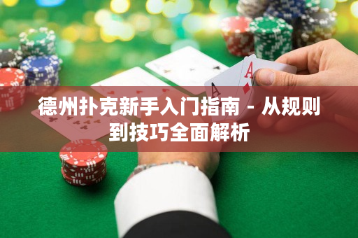 德州撲克新手入門指南 - 從規(guī)則到技巧全面解析