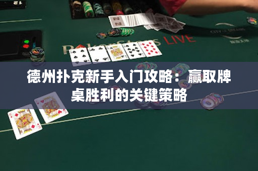 德州撲克新手入門攻略：贏取牌桌勝利的關(guān)鍵策略