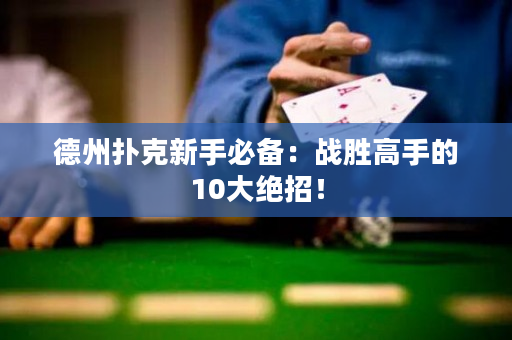 德州撲克新手必備：戰勝高手的10大絕招！