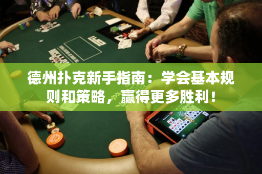 德州撲克新手指南：學(xué)會(huì)基本規(guī)則和策略，贏得更多勝利！
