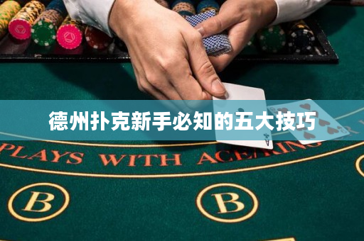 德州撲克新手必知的五大技巧