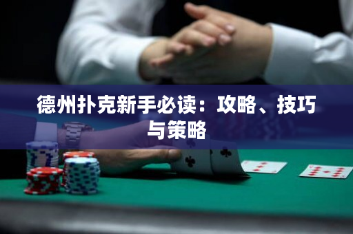 德州撲克新手必讀：攻略、技巧與策略