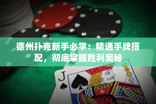 德州撲克新手必學：精通手牌搭配，徹底掌握勝利奧秘