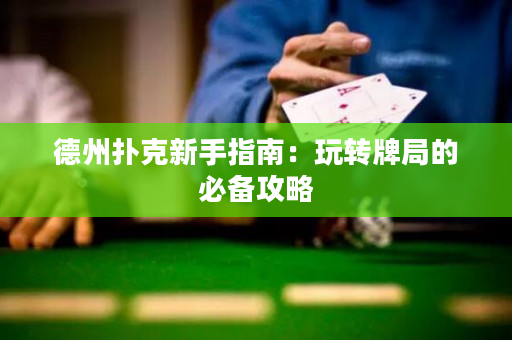 德州撲克新手指南：玩轉牌局的必備攻略