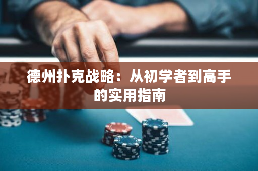 德州撲克戰略：從初學者到高手的實用指南
