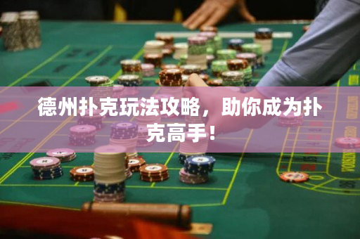 德州撲克玩法攻略，助你成為撲克高手！