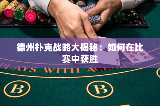德州撲克戰(zhàn)略大揭秘：如何在比賽中獲勝