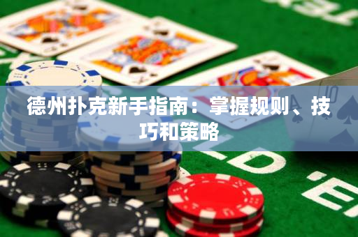 德州撲克新手指南：掌握規(guī)則、技巧和策略