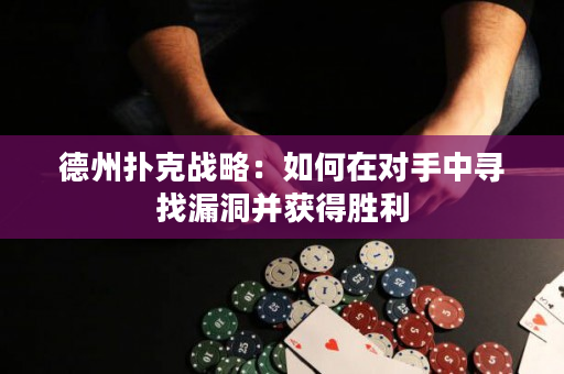 德州撲克戰略：如何在對手中尋找漏洞并獲得勝利