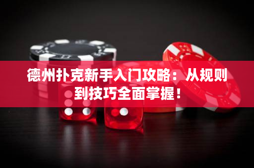 德州撲克新手入門攻略：從規(guī)則到技巧全面掌握！