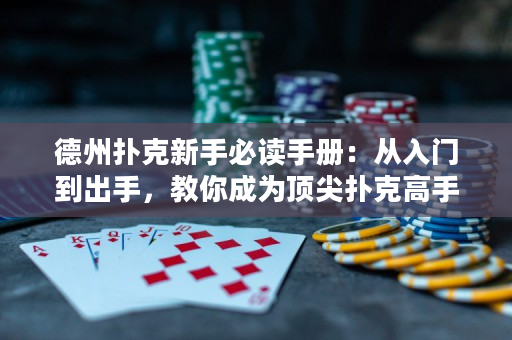 德州撲克新手必讀手冊：從入門到出手，教你成為頂尖撲克高手！