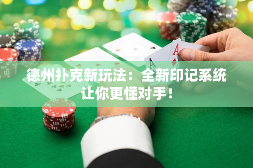 德州撲克新玩法：全新印記系統讓你更懂對手！