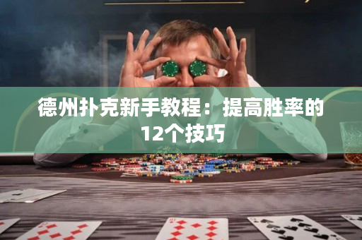 德州撲克新手教程：提高勝率的12個技巧