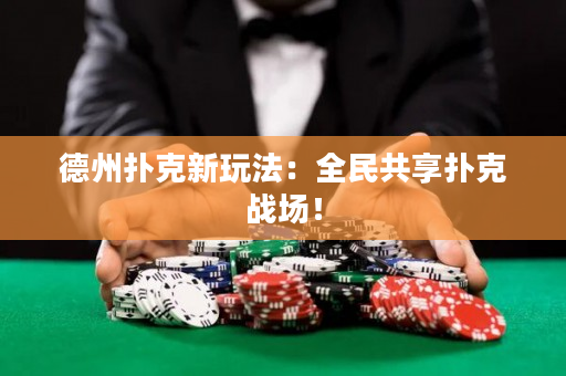 德州撲克新玩法：全民共享?yè)淇藨?zhàn)場(chǎng)！