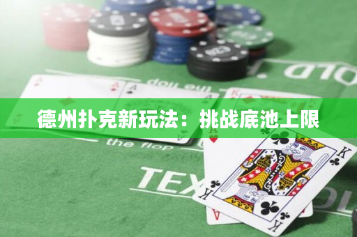 德州撲克新玩法：挑戰(zhàn)底池上限