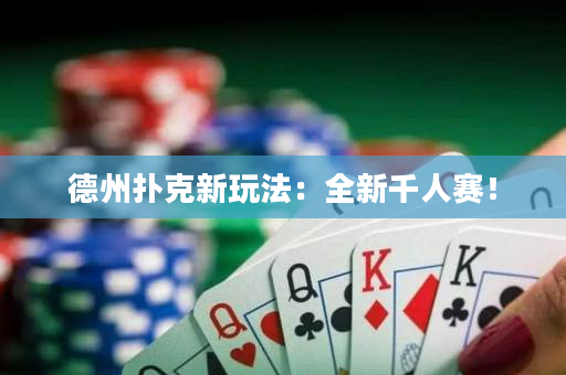德州撲克新玩法：全新千人賽！