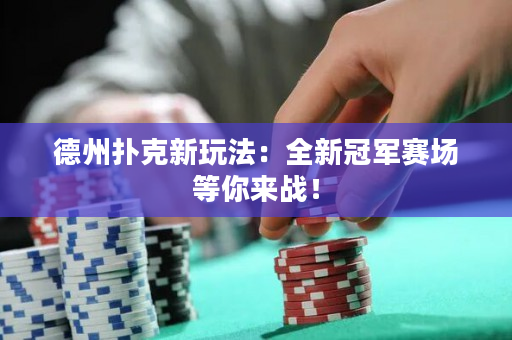 德州撲克新玩法：全新冠軍賽場等你來戰(zhàn)！