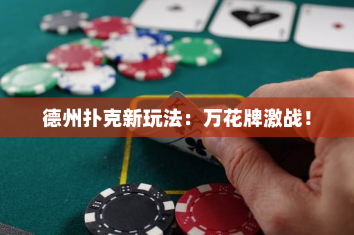 德州撲克新玩法：萬花牌激戰！