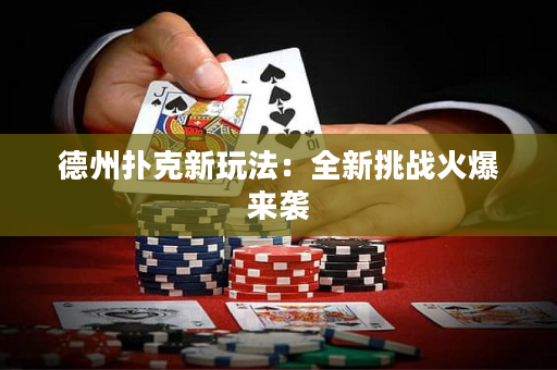 德州撲克新玩法：全新挑戰火爆來襲