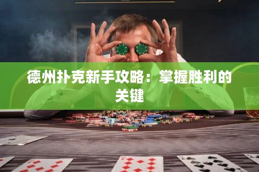 德州撲克新手攻略：掌握勝利的關鍵