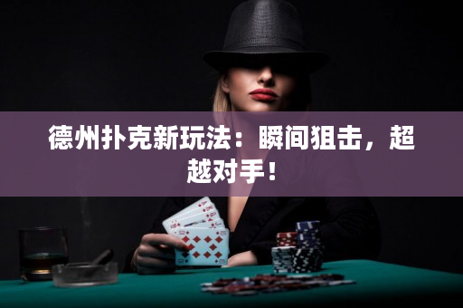 德州撲克新玩法：瞬間狙擊，超越對手！