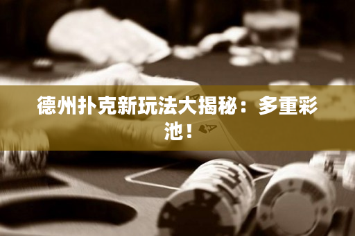 德州撲克新玩法大揭秘：多重彩池！