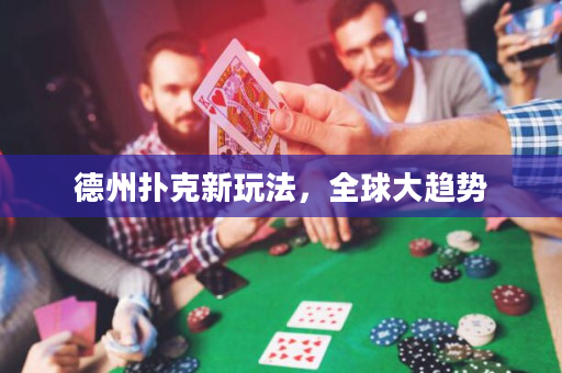 德州撲克新玩法，全球大趨勢