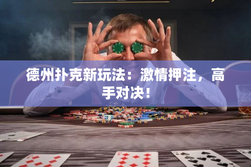 德州撲克新玩法：激情押注，高手對(duì)決！