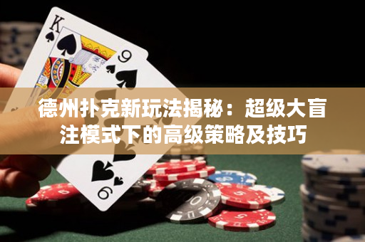 德州撲克新玩法揭秘：超級(jí)大盲注模式下的高級(jí)策略及技巧