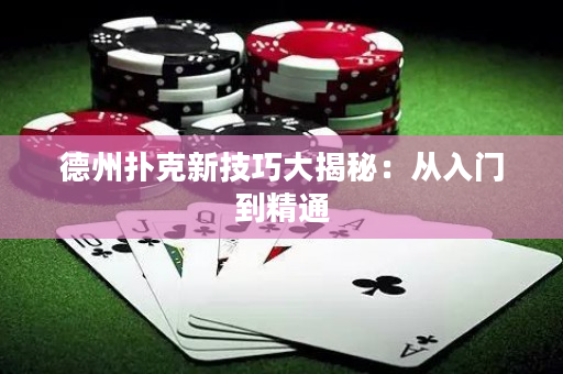 德州撲克新技巧大揭秘：從入門(mén)到精通