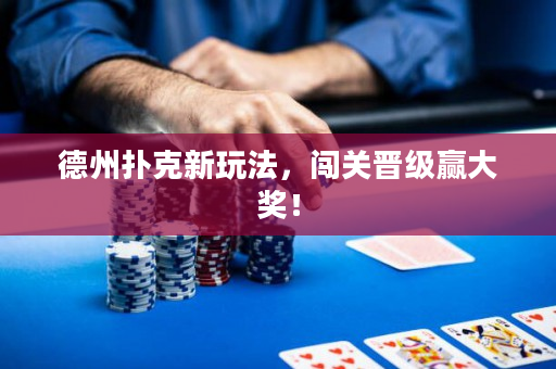 德州撲克新玩法，闖關晉級贏大獎！