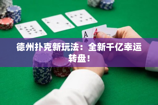 德州撲克新玩法：全新千億幸運(yùn)轉(zhuǎn)盤！
